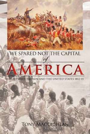 We Spared Not the Capital of America de Tony Maclachlan