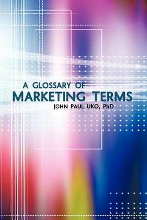 A Glossary of Marketing Terms de John Paul Uko