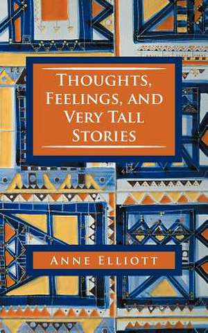 Thoughts, Feelings, and Very Tall Stories de Anne Elliott