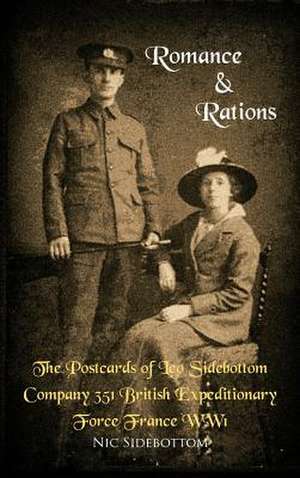 Romance and Rations. the Postcards of Leo Sidebottom Company 351 British Expeditionary Force France Ww1 de Nic Sidebottom