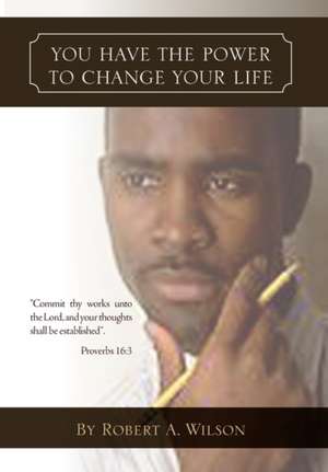 You Have the Power to Change Your Life de Robert A. Wilson