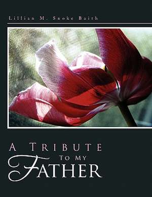 A Tribute to My Father de Lillian M. Snoke Baith