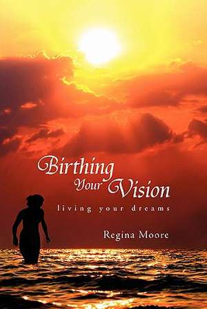 Birthing Your Vision de Regina Moore