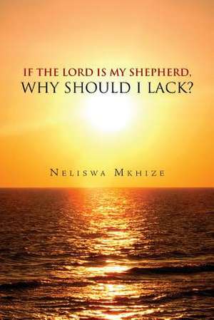 If the Lord Is My Shepherd, Why Should I Lack? de Neliswa Mkhize