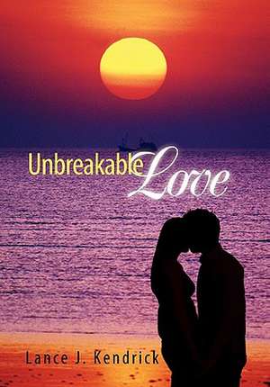 Unbreakable Love de Lance J. Kendrick