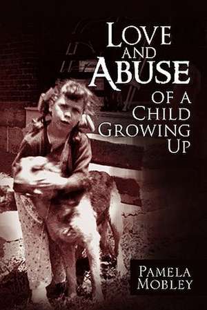 Love and Abuse of a Child Growing Up de Pamela Mobley