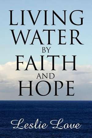 Living Water by Faith and Hope de Leslie Love