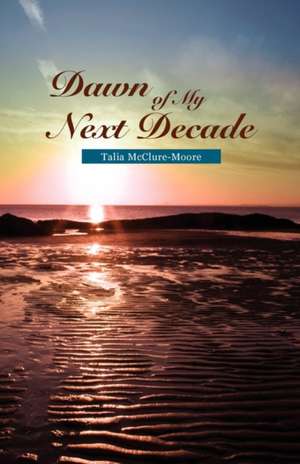 Dawn of My Next Decade de Talia McClure-Moore