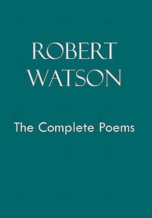 Robert Watson the Complete Poems de Robert Watson