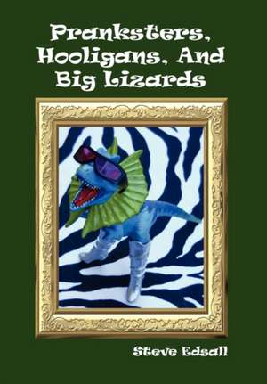 Pranksters, Hooligans, and Big Lizards de Steve Edsall