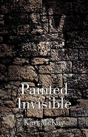 Painted Invisible de Kari McKay