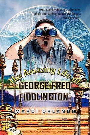 The Amazing Life of GEORGE FRED FIDDLINGTON de Mardi Orlando