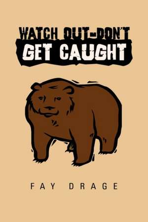 Watch Out-Don't Get Caught de Fay Drage