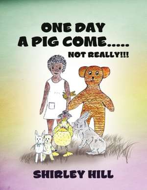 One Day a Pig Come ..... Not Really!!! de Shirley Hill