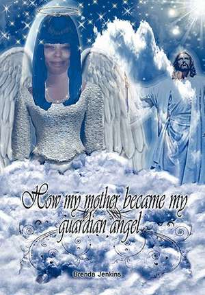 How My Mother Became My Guardian Angel de Brenda Jenkins