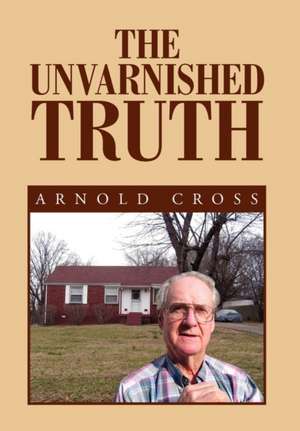 The Unvarnished Truth de Arnold Cross