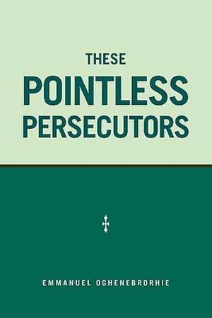 These Pointless Persecutors de Emmanuel Oghenebrorhie