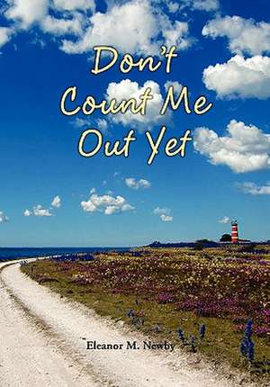 Don't Count Me Out Yet de Eleanor M. Newby