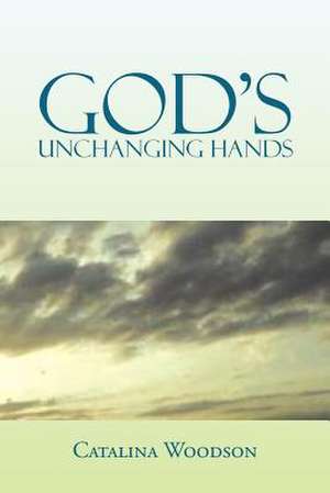 GOD'S Unchanging Hands de Catalina Woodson