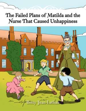 The Failed Plans of Matilda and the Nurse That Caused Unhappiness de Betty Jean Lathan