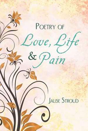 Poetry of Love, Life and Pain de Jalise Stroud