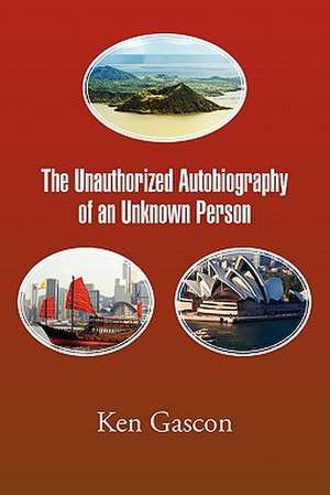 The Unauthorized Autobiography of an Unknown Person de Ken Gascon