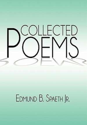 Collected Poems de Edmund B. Jr. Spaeth