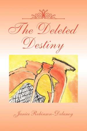 The Deleted Destiny de Janice Robinson-Delaney