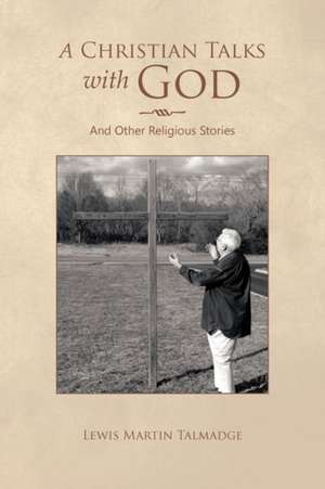 A Christian Talks with God de Lewis Martin Talmadge