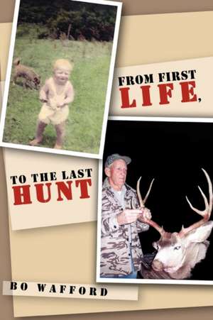 From First Life, to the Last Hunt de Bo Wafford