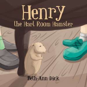 Henry the Hart Room Hamster de Beth-Ann Dick