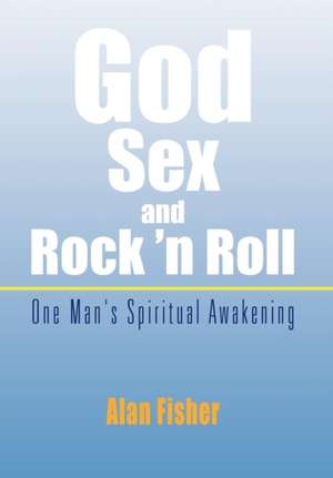 God, Sex and Rock 'n Roll de Alan Fisher