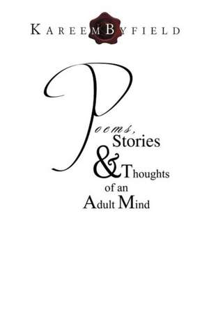 Poems, Stories & Thoughts of an Adult Mind de Kareem Byfield