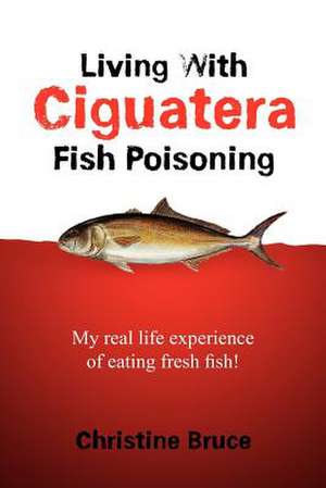 Living with Ciguatera Fish Poisoning de Christine Bruce