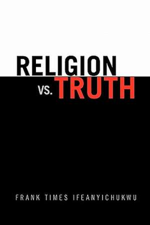 Religion vs. Truth de Frank Times Ifeanyichukwu