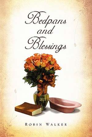 Bedpans and Blessings de Robin Walker