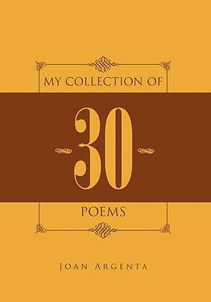 My Collection of -30- Poems de Joan Argenta