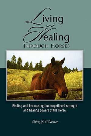 Living and Healing Through Horses de Eileen J. O'Connor