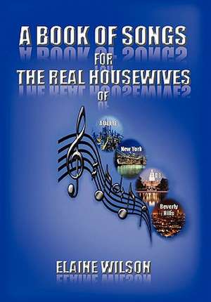 A Book of Songs for the Real Housewives of Atlanta, New York, DC and Beverly Hills de Elaine Wilson