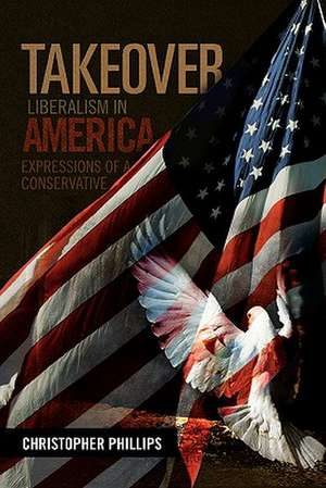 Takeover, Liberalism in America de Christopher Phillips