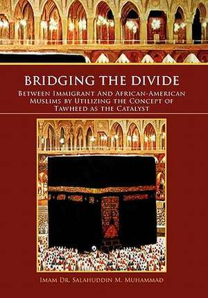 Bridging the Divide Between Immigrant and African American Muslims by Utilizing the Concept of Tawheed as the Catalyst de Salahuddin M. Muhammad