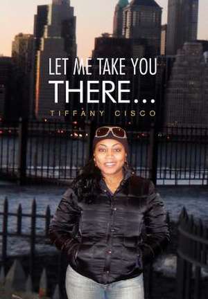 Let Me Take You There... de Tiffany Cisco