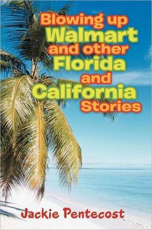 Blowing Up Walmart and Other Florida and California Stories de Jackie Pentecost