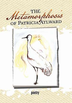 The Metamorphosis of Patricia Aylward de Patricia Aylward