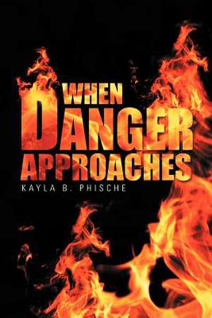 When Danger Approaches de Kayla B. Phische