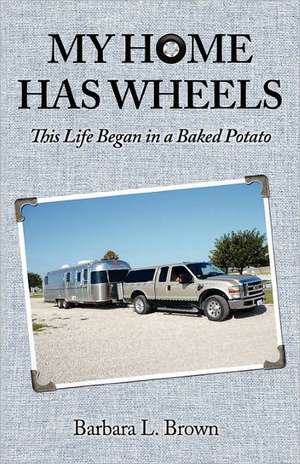 My Home Has Wheels de Barbara L. Brown