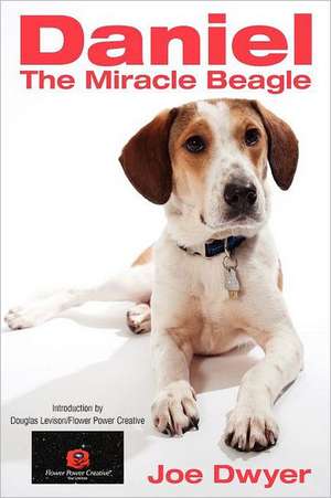 Daniel the Miracle Beagle: Instigating a Leadership Revolution...One Person at a Time de Joe Dwyer