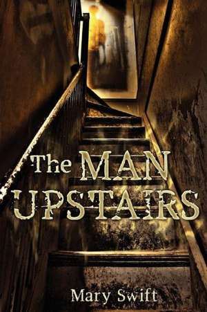 The Man Upstairs de Mary Swift