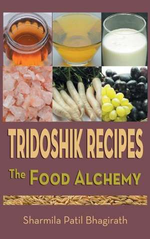 Tridoshik Recipes - The Food Alchemy de Sharmila Patil Bhagirath