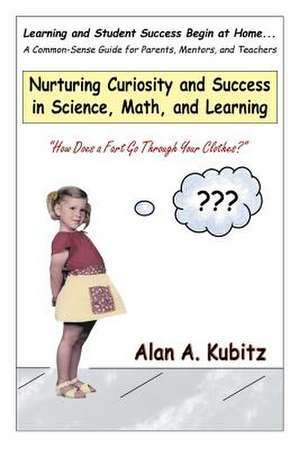 Nurturing Curiosity and Success in Science, Math, and Learning de Alan A. Kubitz